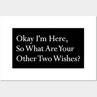 Okay I'm here so what are your other two wishes sarcastic Posters and Art